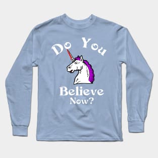 Do you believe now unicorn Long Sleeve T-Shirt